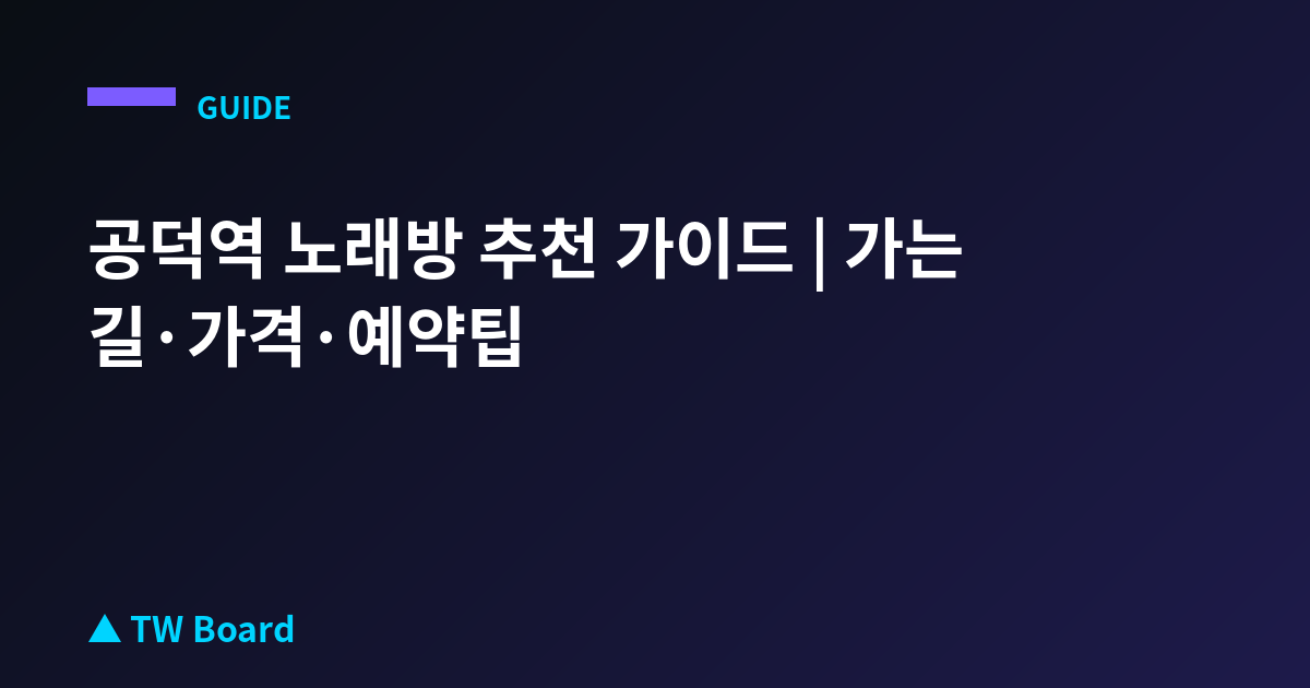 공덕역 노래방 추천 가이드 | 가는 길·가격·예약팁