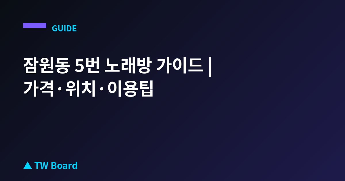 잠원동 5번 노래방 가이드 | 가격·위치·이용팁
