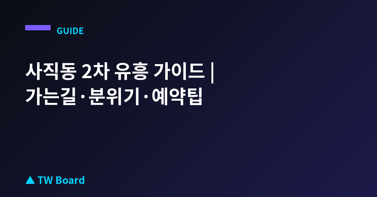 사직동 2차 유흥 가이드 | 가는길·분위기·예약팁
