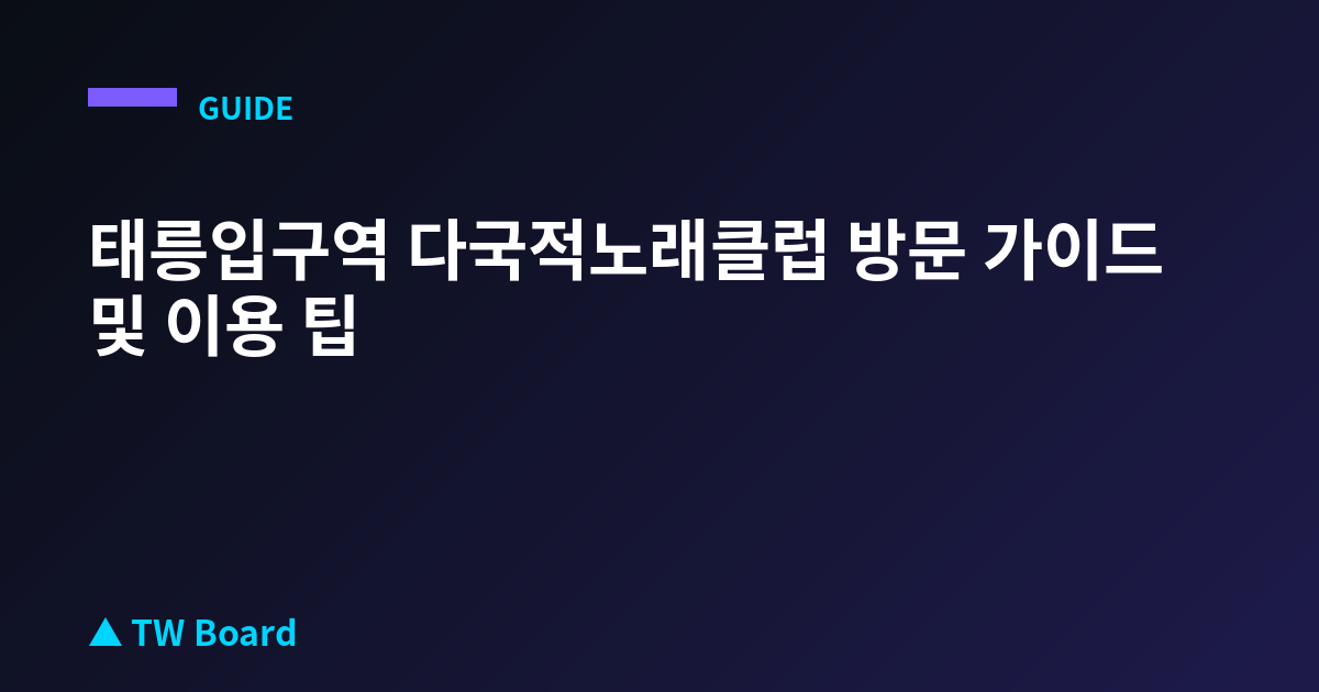 태릉입구역 다국적노래클럽 방문 가이드 및 이용 팁